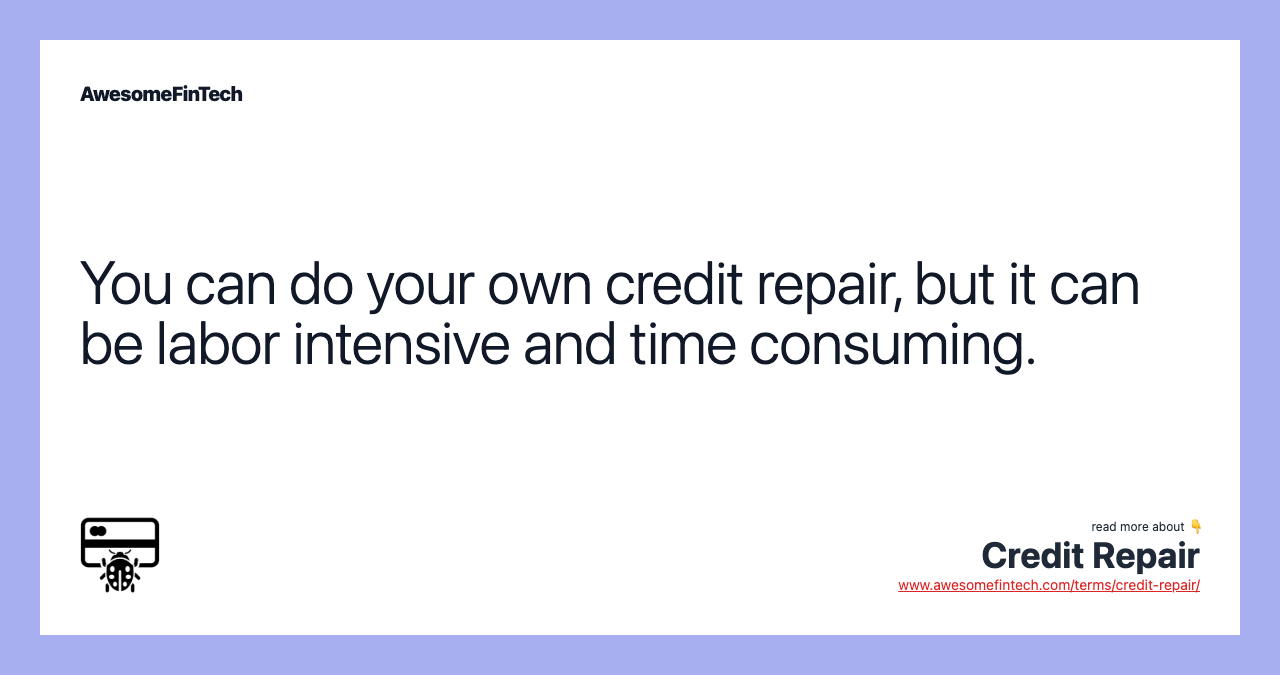 You can do your own credit repair, but it can be labor intensive and time consuming.