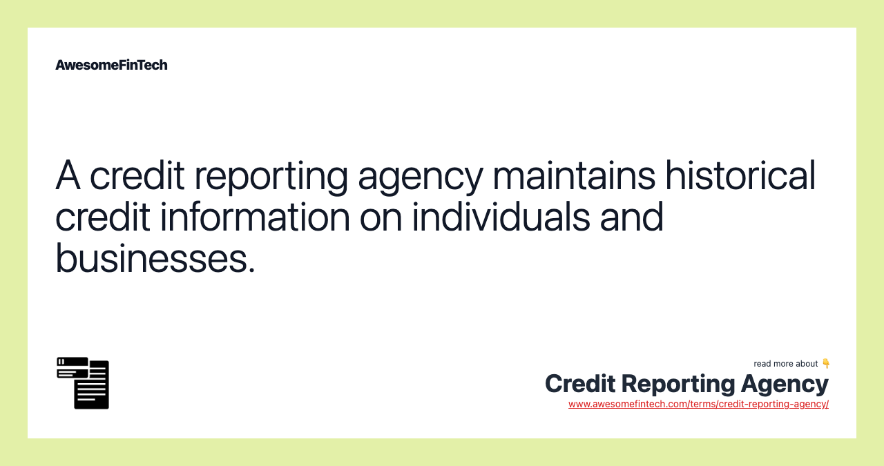 A credit reporting agency maintains historical credit information on individuals and businesses.