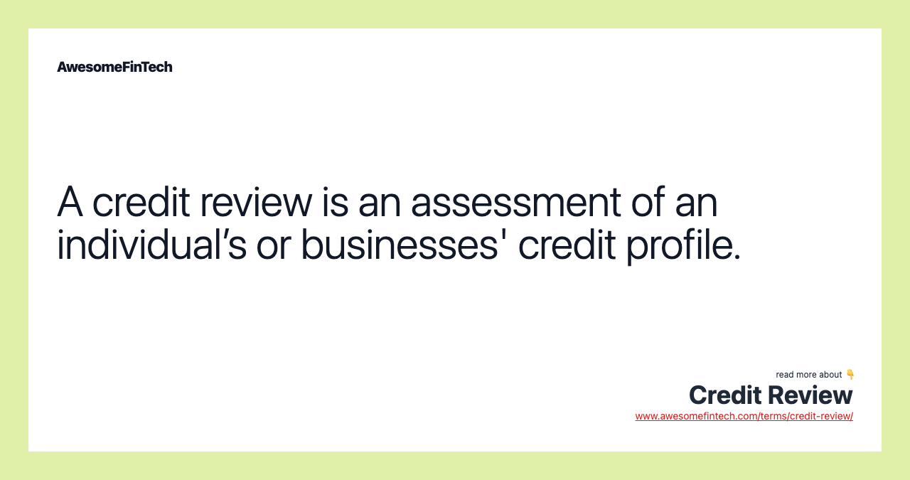 A credit review is an assessment of an individual’s or businesses' credit profile.