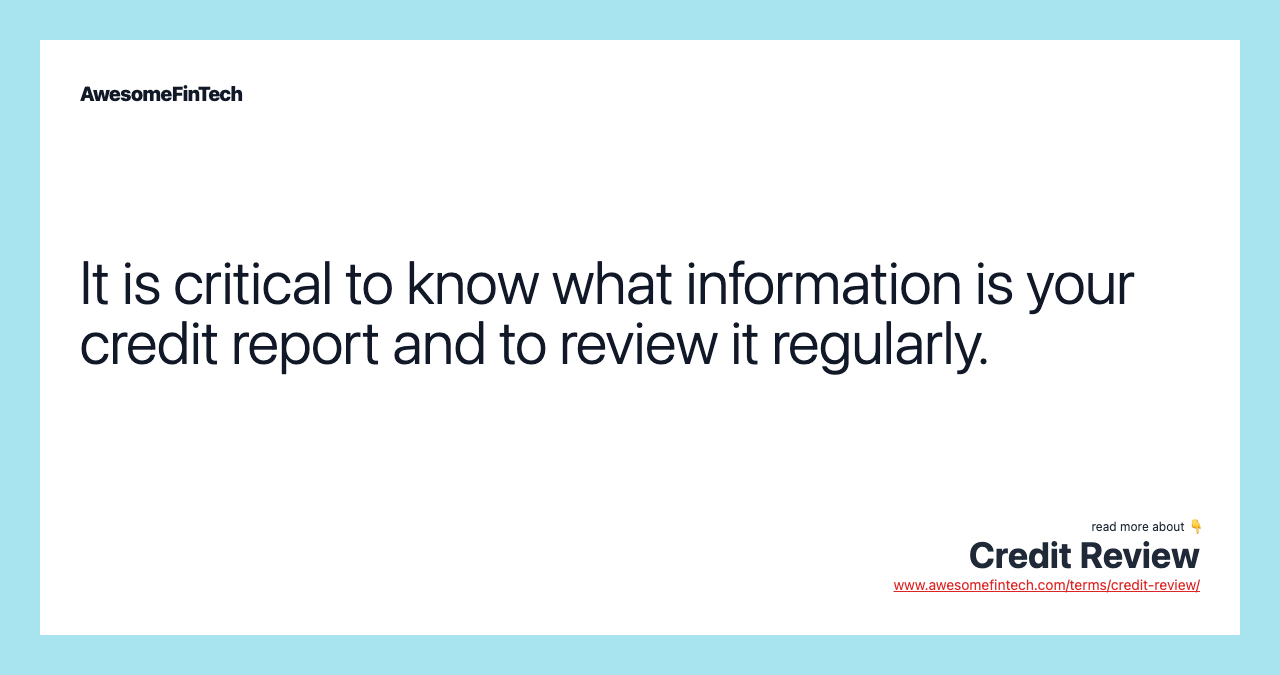It is critical to know what information is your credit report and to review it regularly.