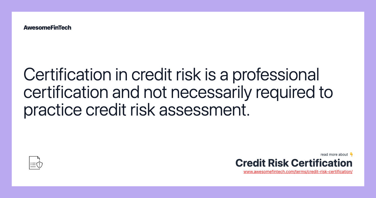 Certification in credit risk is a professional certification and not necessarily required to practice credit risk assessment.