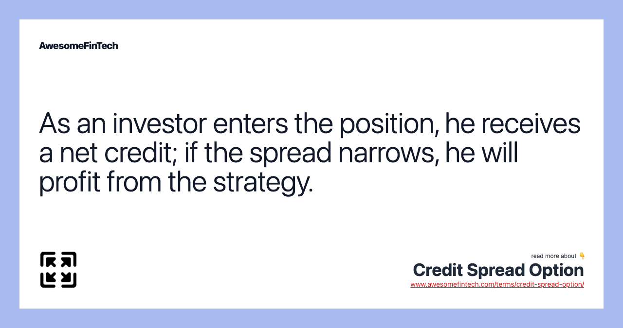 As an investor enters the position, he receives a net credit; if the spread narrows, he will profit from the strategy.