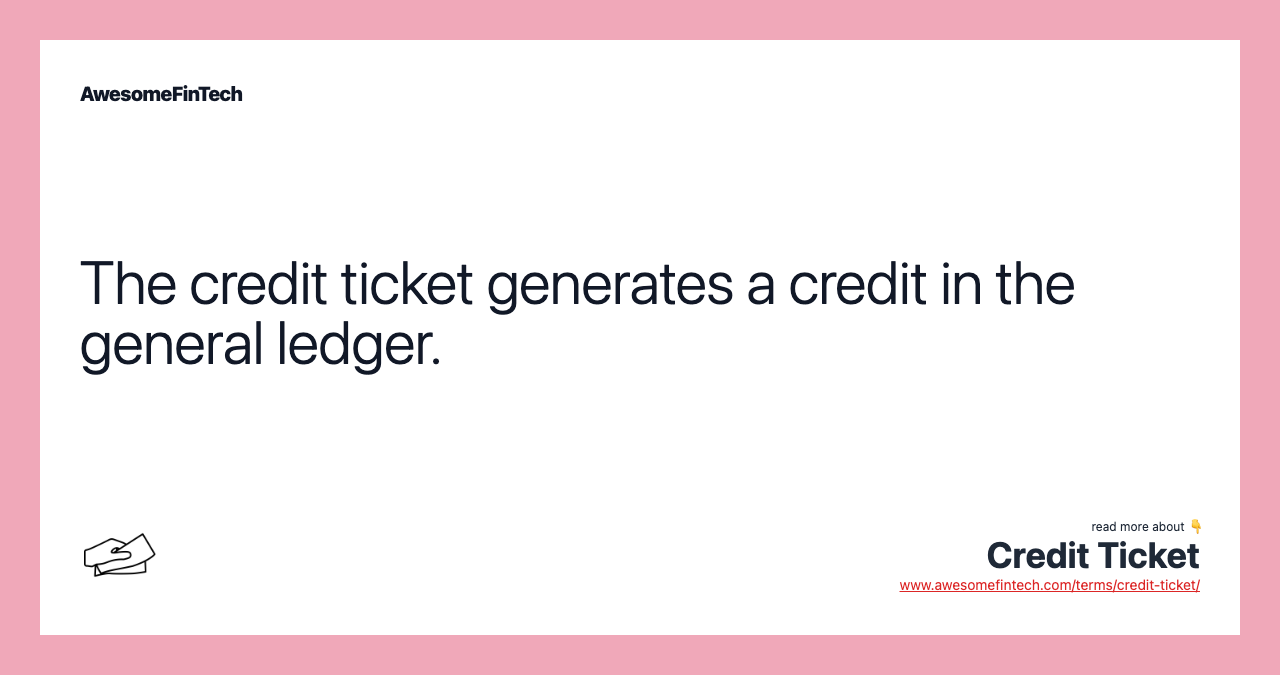 The credit ticket generates a credit in the general ledger.