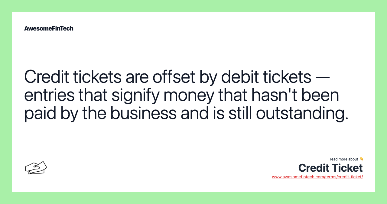 Credit tickets are offset by debit tickets — entries that signify money that hasn't been paid by the business and is still outstanding.