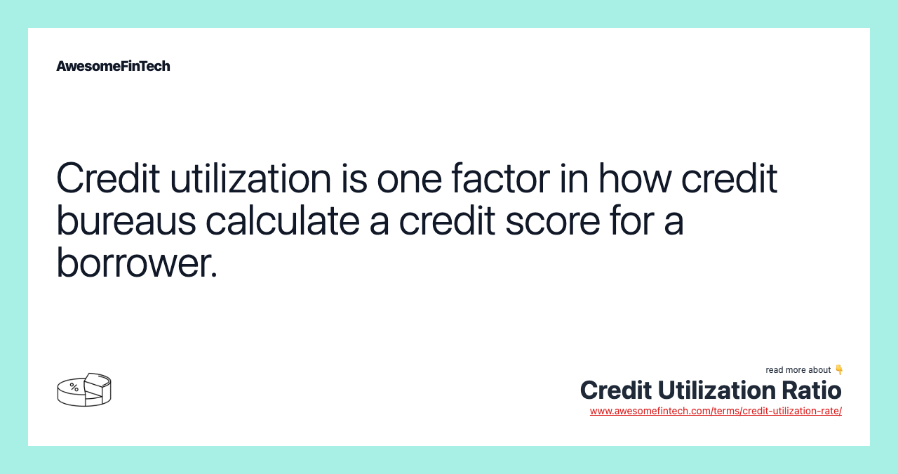 Credit utilization is one factor in how credit bureaus calculate a credit score for a borrower.