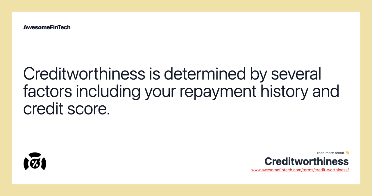 Creditworthiness is determined by several factors including your repayment history and credit score.