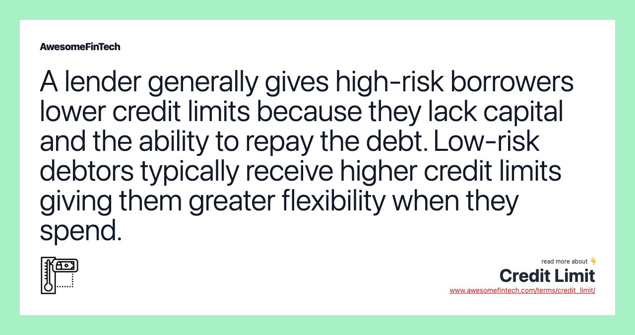 A lender generally gives high-risk borrowers lower credit limits because they lack capital and the ability to repay the debt. Low-risk debtors typically receive higher credit limits giving them greater flexibility when they spend.