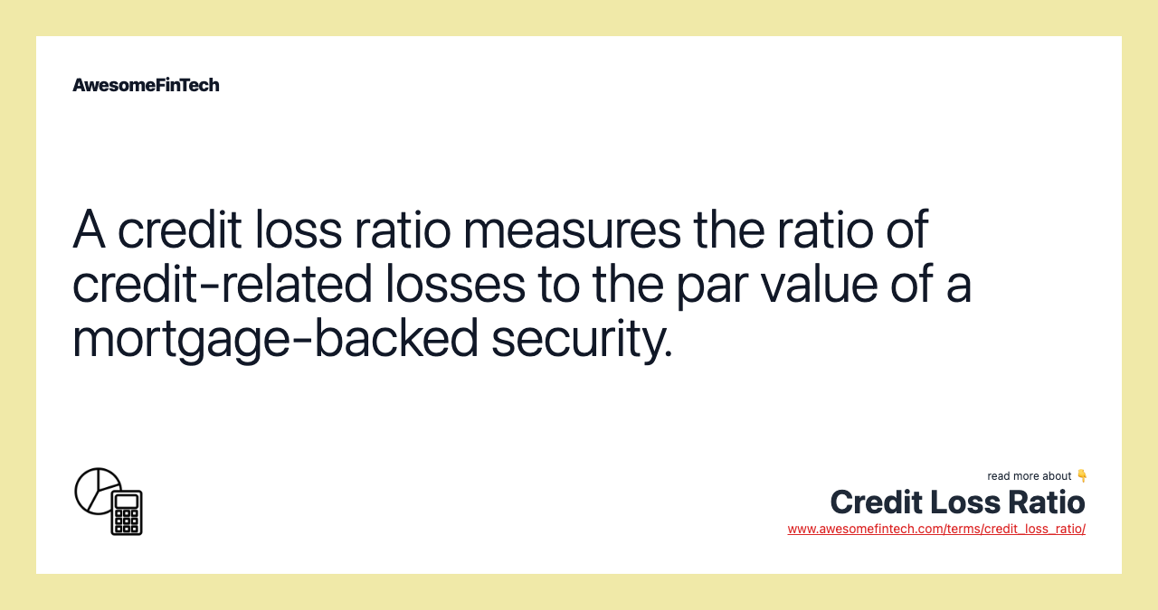 A credit loss ratio measures the ratio of credit-related losses to the par value of a mortgage-backed security.