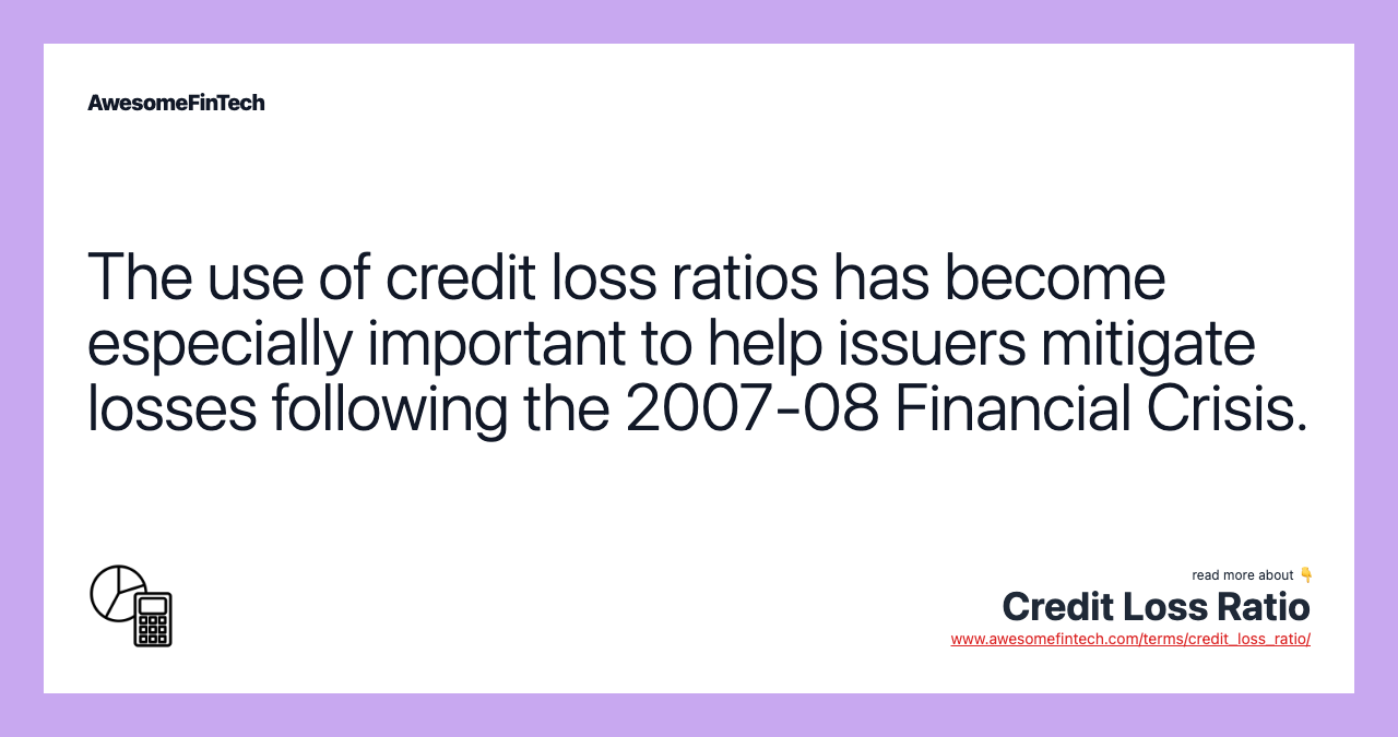 The use of credit loss ratios has become especially important to help issuers mitigate losses following the 2007-08 Financial Crisis.