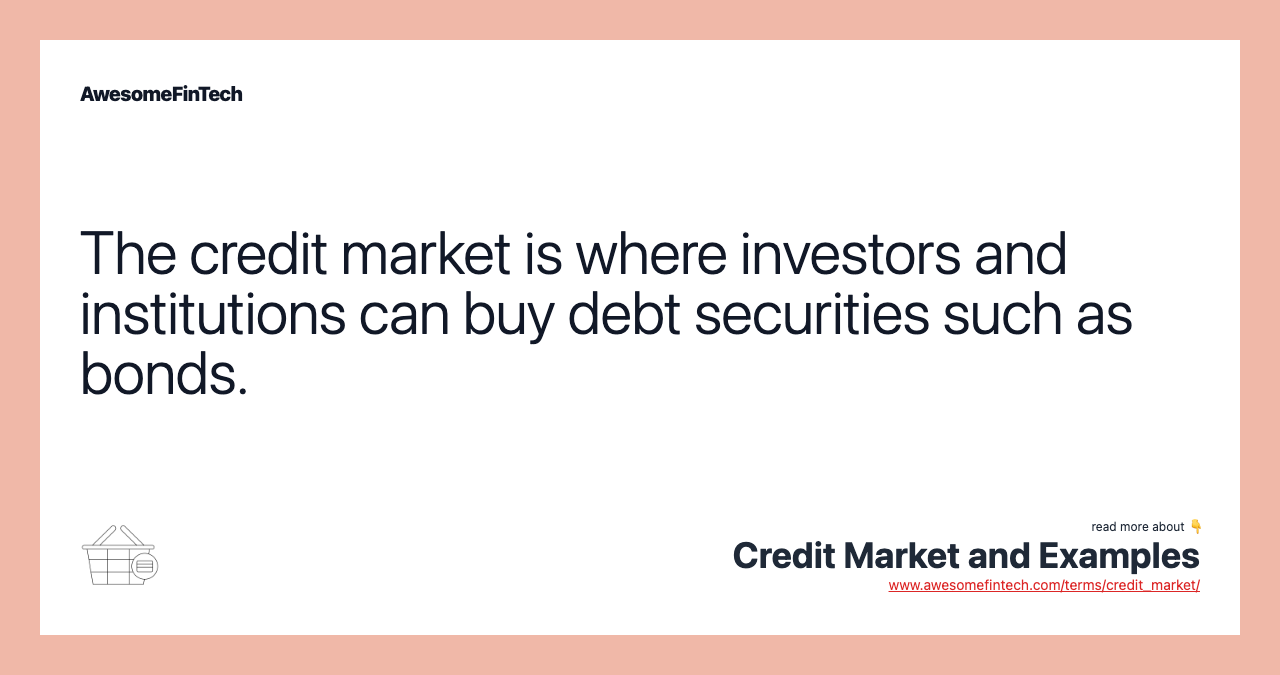 The credit market is where investors and institutions can buy debt securities such as bonds.