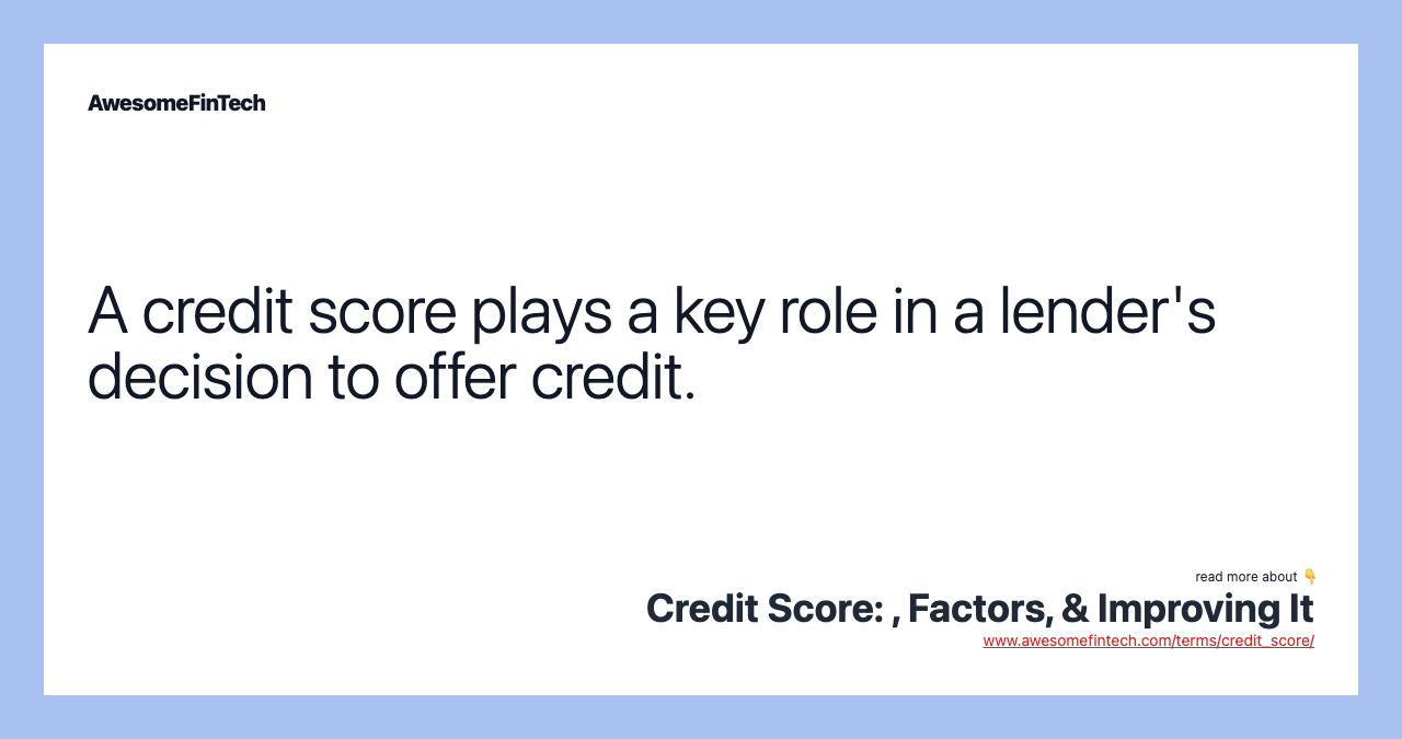 A credit score plays a key role in a lender's decision to offer credit.