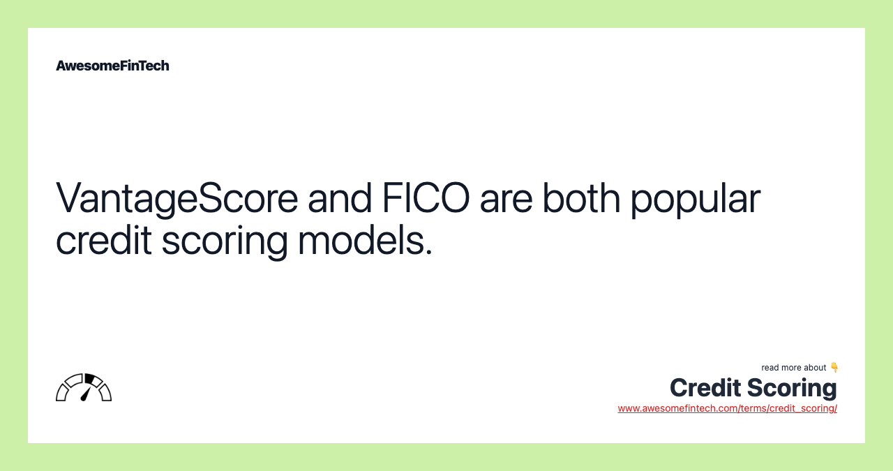 VantageScore and FICO are both popular credit scoring models.