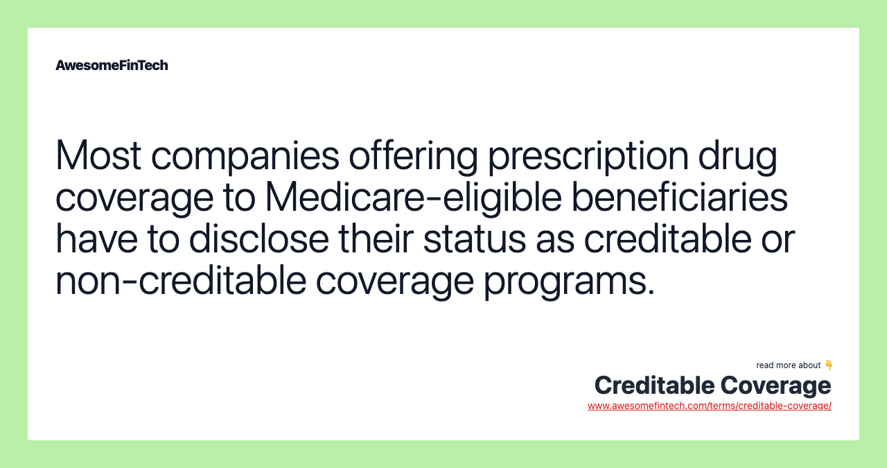 Most companies offering prescription drug coverage to Medicare-eligible beneficiaries have to disclose their status as creditable or non-creditable coverage programs.