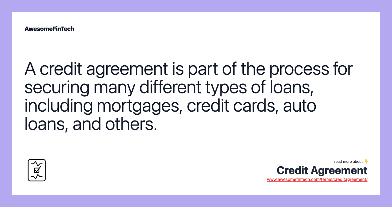 A credit agreement is part of the process for securing many different types of loans, including mortgages, credit cards, auto loans, and others.