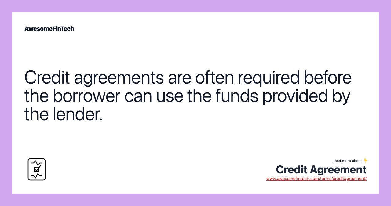 Credit agreements are often required before the borrower can use the funds provided by the lender.
