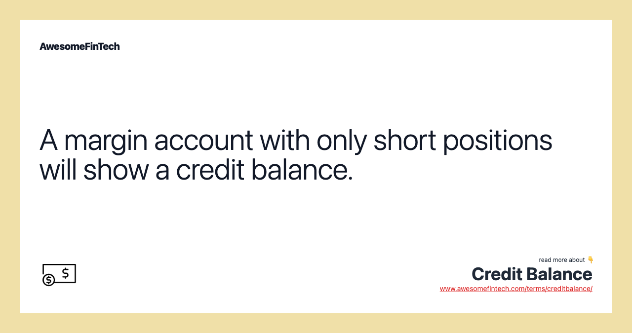 A margin account with only short positions will show a credit balance.