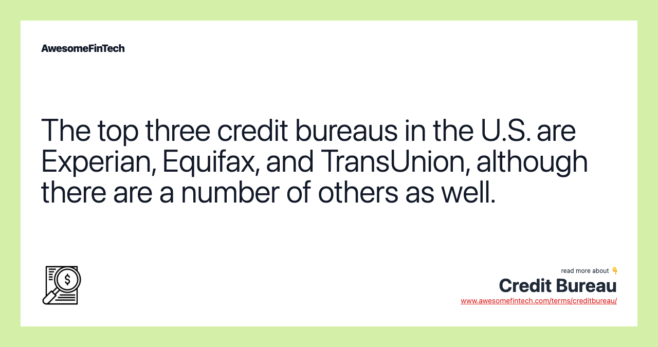 The top three credit bureaus in the U.S. are Experian, Equifax, and TransUnion, although there are a number of others as well.