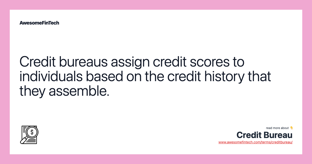Credit bureaus assign credit scores to individuals based on the credit history that they assemble.