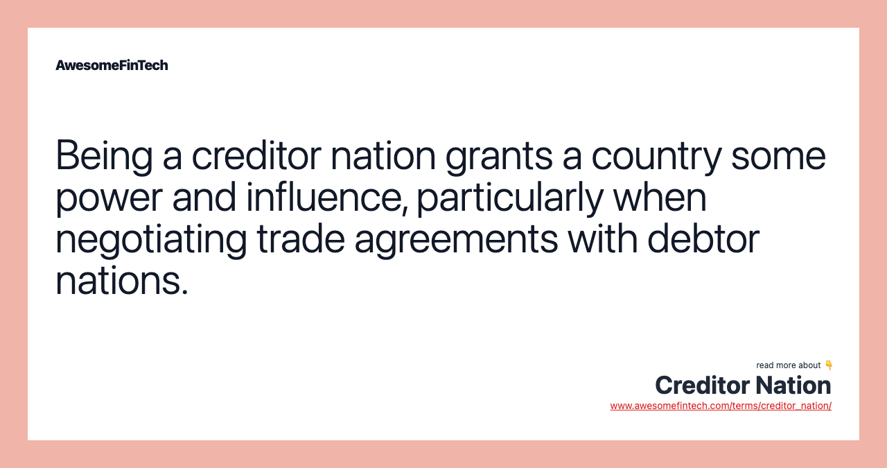 Being a creditor nation grants a country some power and influence, particularly when negotiating trade agreements with debtor nations.