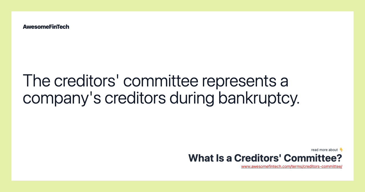 The creditors' committee represents a company's creditors during bankruptcy.