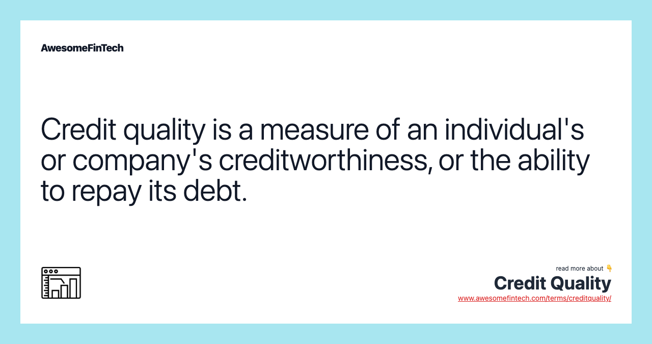 Credit quality is a measure of an individual's or company's creditworthiness, or the ability to repay its debt.