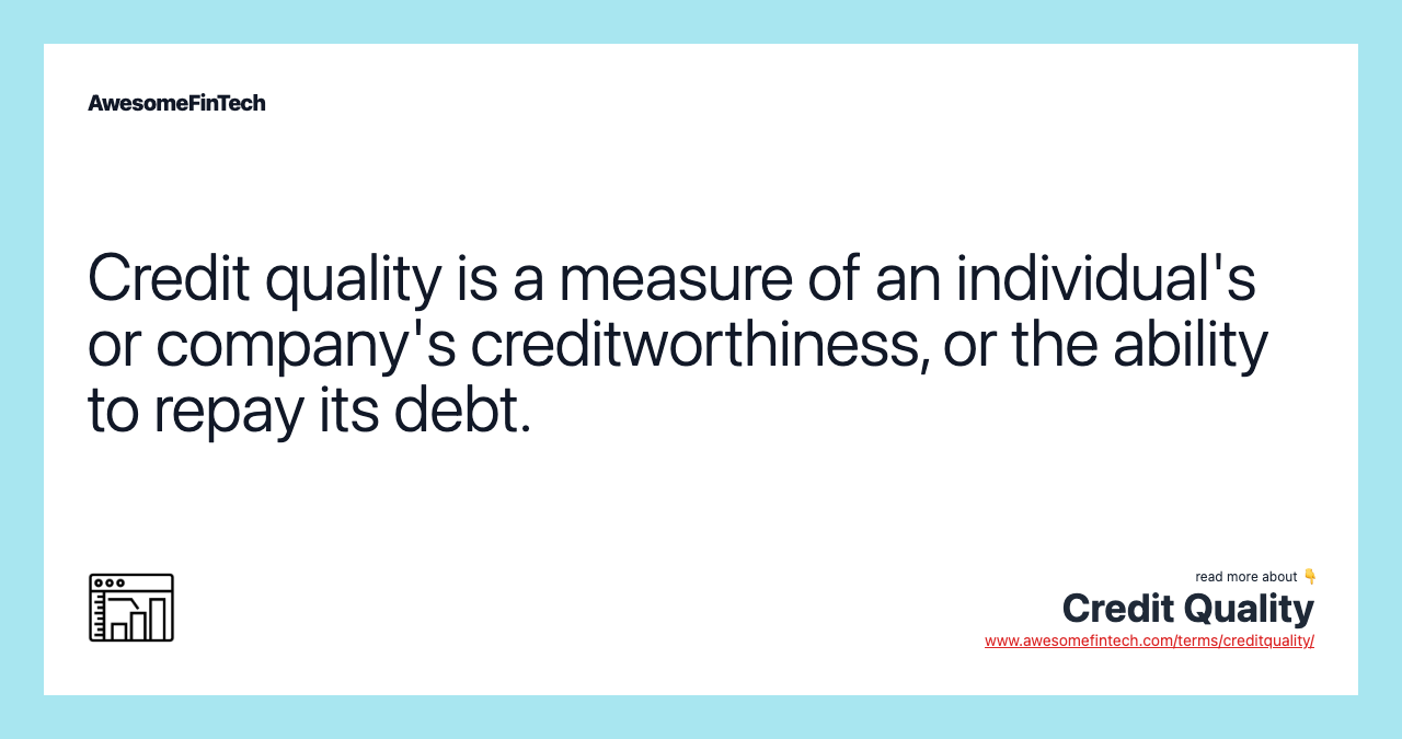 Credit quality is a measure of an individual's or company's creditworthiness, or the ability to repay its debt.