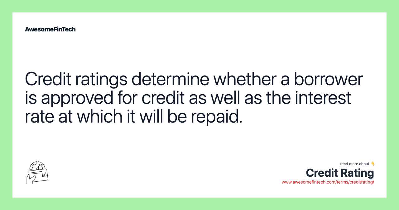 Credit ratings determine whether a borrower is approved for credit as well as the interest rate at which it will be repaid.
