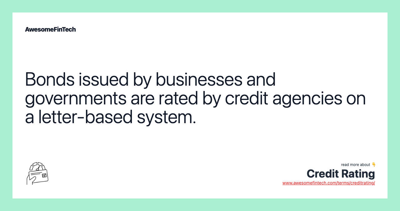 Bonds issued by businesses and governments are rated by credit agencies on a letter-based system.