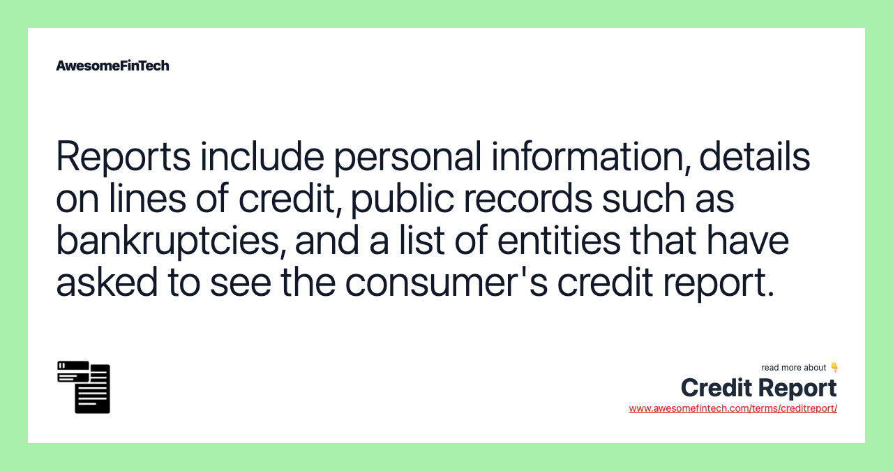 Reports include personal information, details on lines of credit, public records such as bankruptcies, and a list of entities that have asked to see the consumer's credit report.