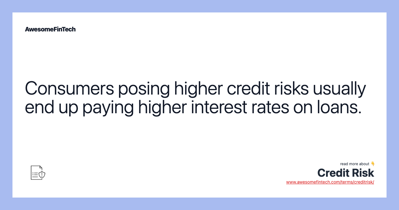 Consumers posing higher credit risks usually end up paying higher interest rates on loans.