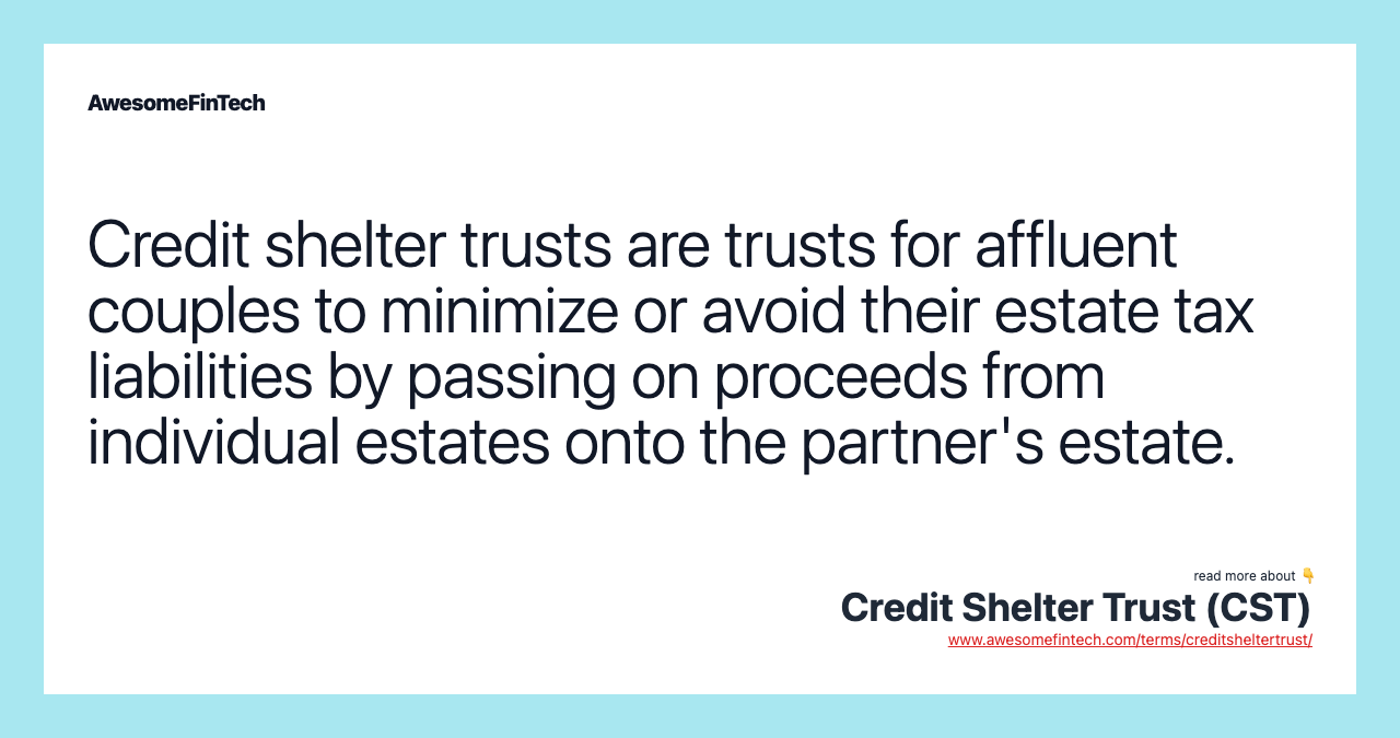Credit shelter trusts are trusts for affluent couples to minimize or avoid their estate tax liabilities by passing on proceeds from individual estates onto the partner's estate.