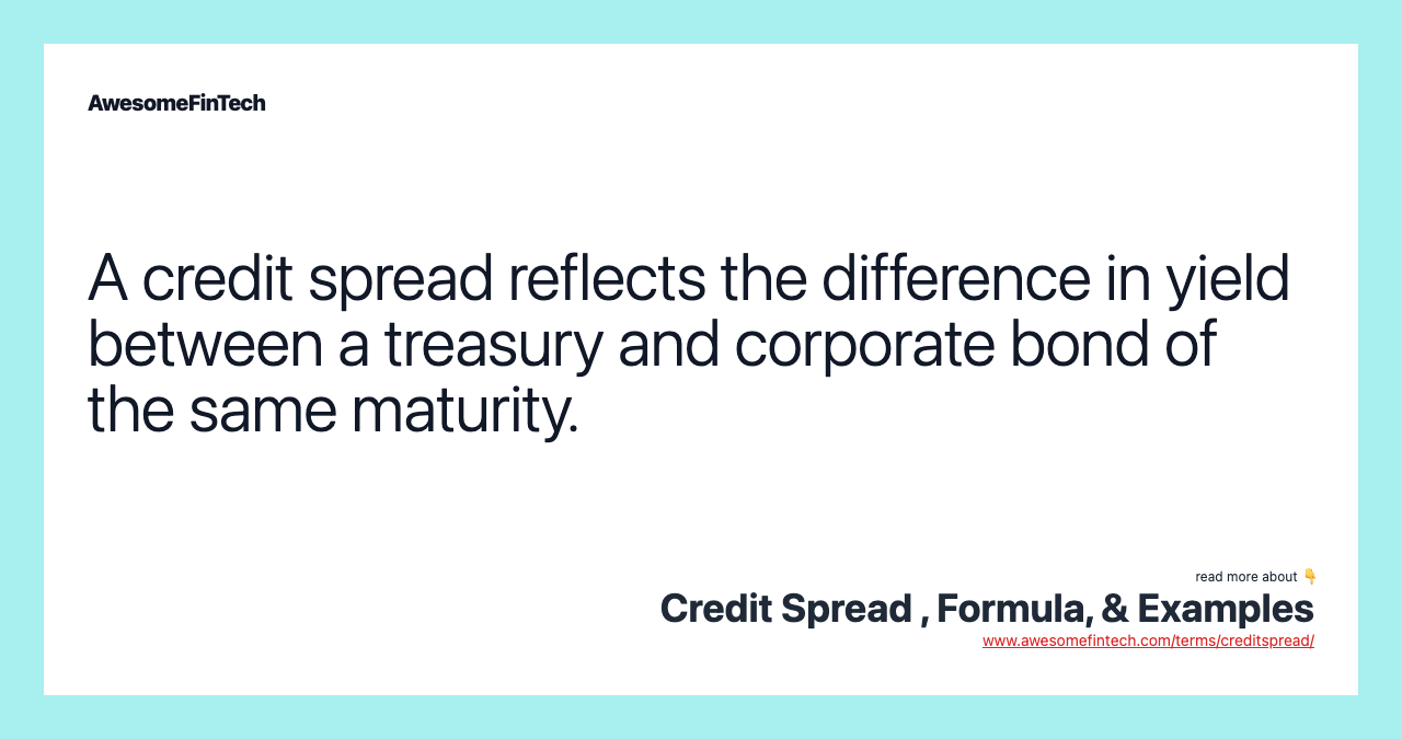 A credit spread reflects the difference in yield between a treasury and corporate bond of the same maturity.