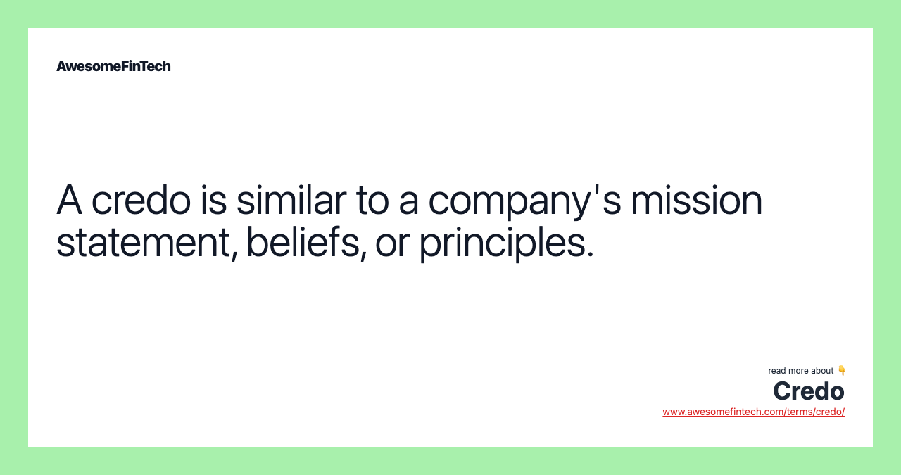 A credo is similar to a company's mission statement, beliefs, or principles.