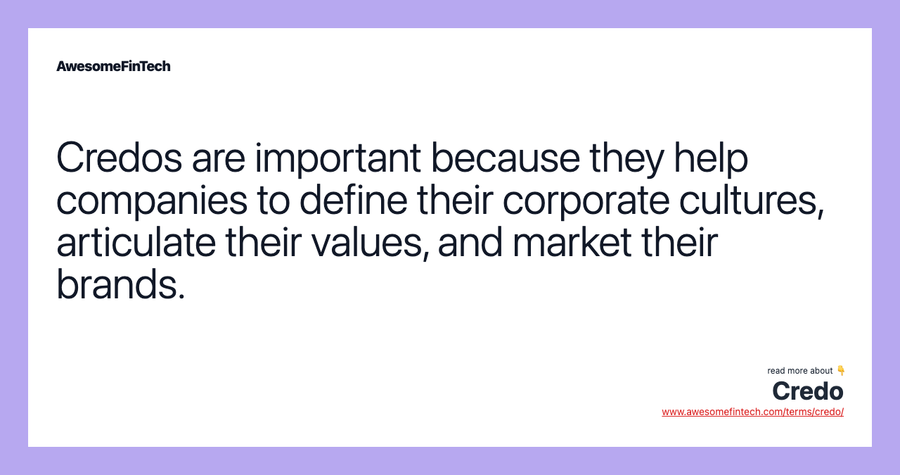 Credos are important because they help companies to define their corporate cultures, articulate their values, and market their brands.