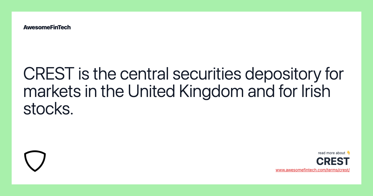 CREST is the central securities depository for markets in the United Kingdom and for Irish stocks.