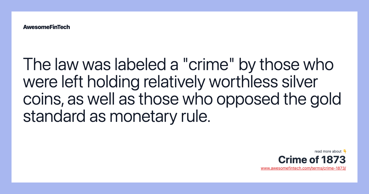 The law was labeled a "crime" by those who were left holding relatively worthless silver coins, as well as those who opposed the gold standard as monetary rule.