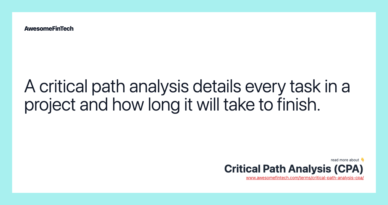 A critical path analysis details every task in a project and how long it will take to finish.