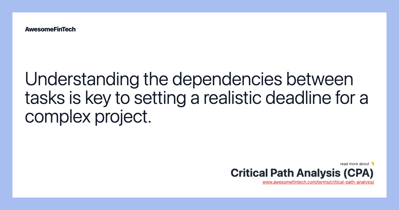 Understanding the dependencies between tasks is key to setting a realistic deadline for a complex project.