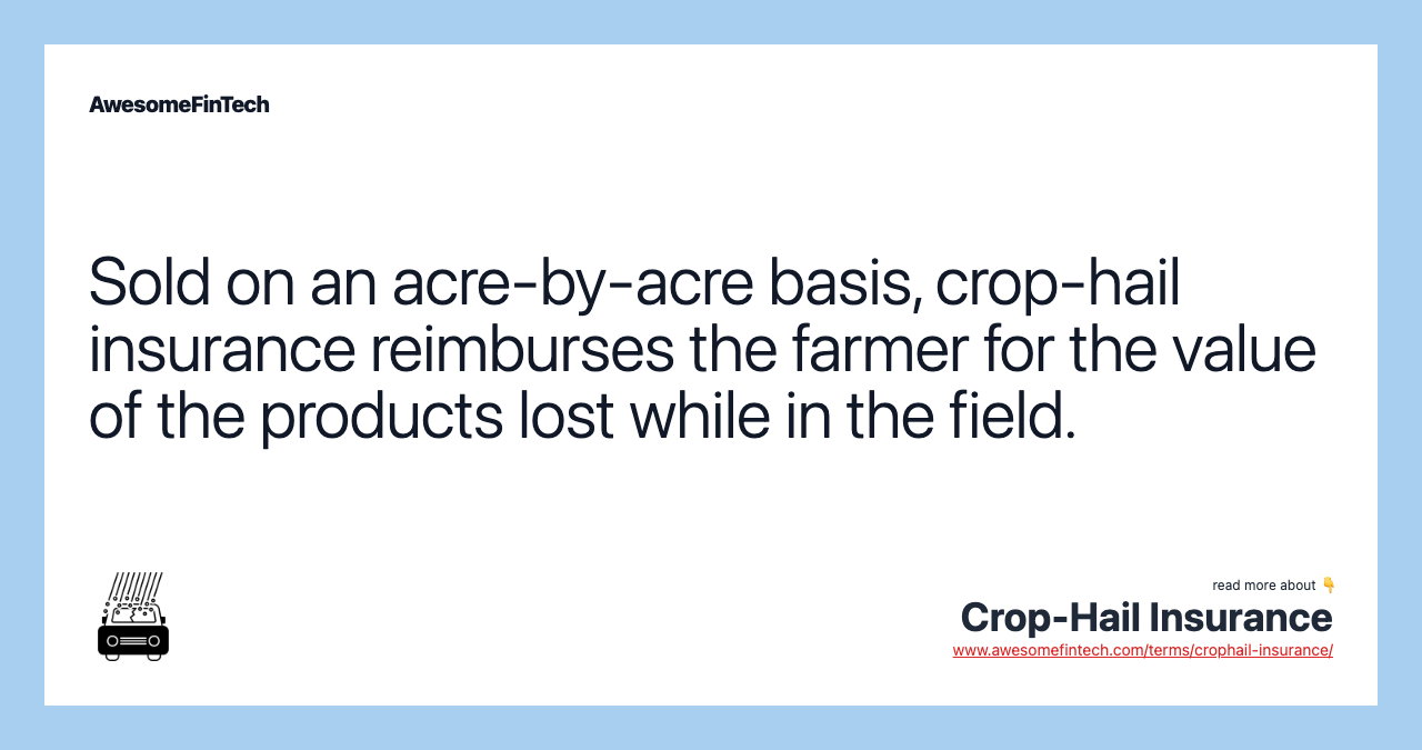 Sold on an acre-by-acre basis, crop-hail insurance reimburses the farmer for the value of the products lost while in the field.