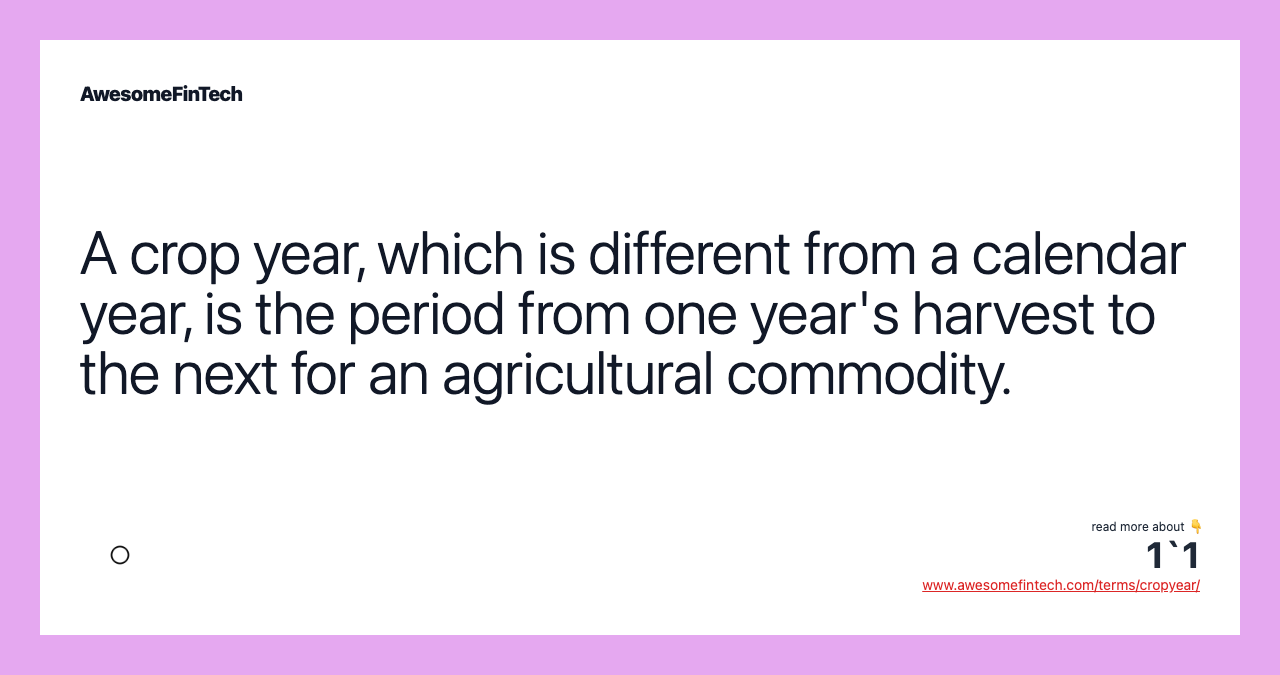 A crop year, which is different from a calendar year, is the period from one year's harvest to the next for an agricultural commodity.