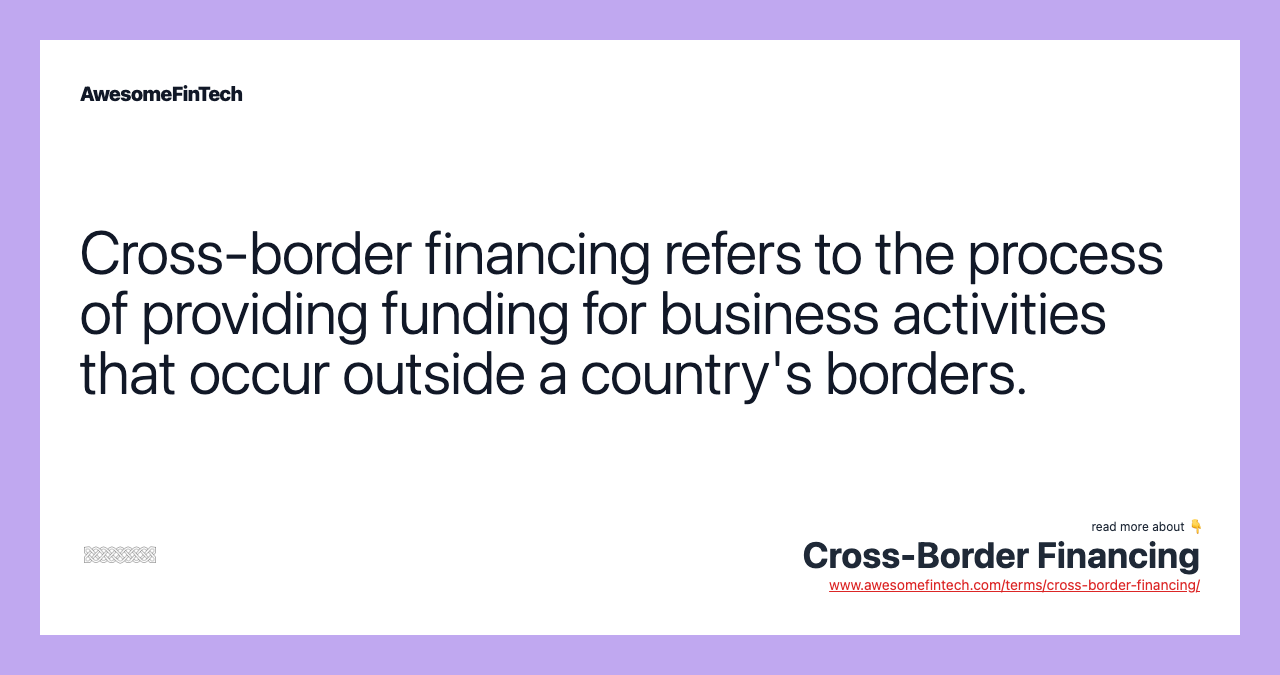 Cross-border financing refers to the process of providing funding for business activities that occur outside a country's borders.