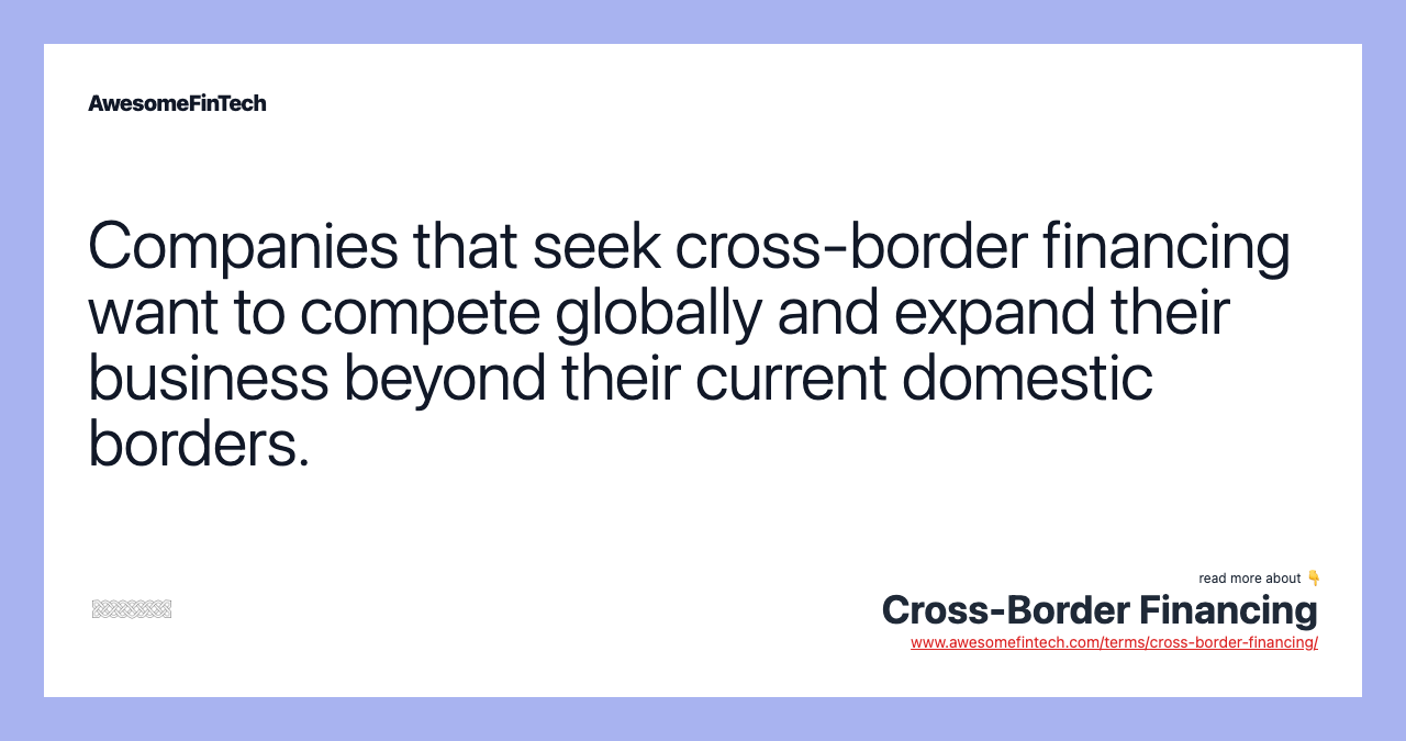 Companies that seek cross-border financing want to compete globally and expand their business beyond their current domestic borders.
