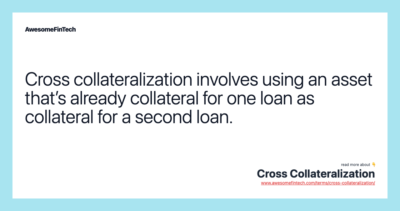 Cross collateralization involves using an asset that’s already collateral for one loan as collateral for a second loan.