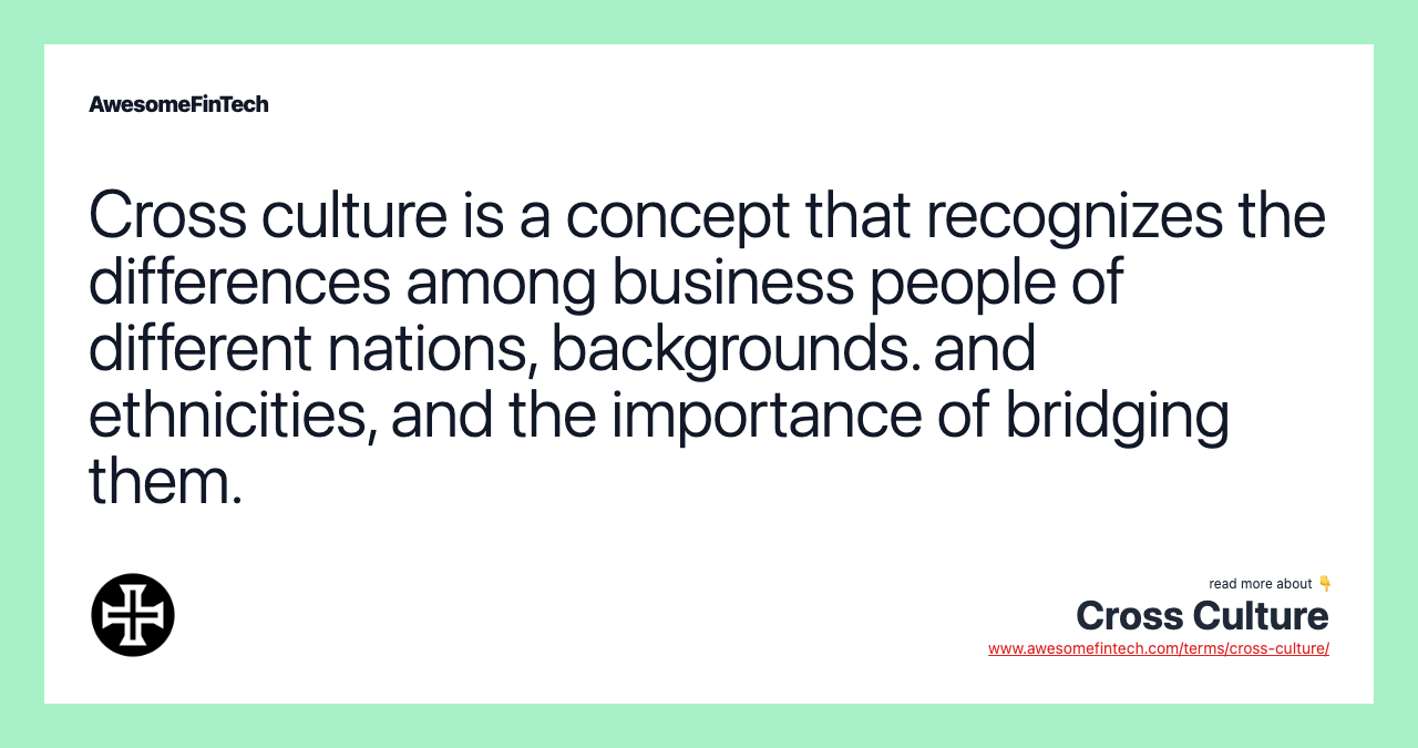Cross culture is a concept that recognizes the differences among business people of different nations, backgrounds. and ethnicities, and the importance of bridging them.