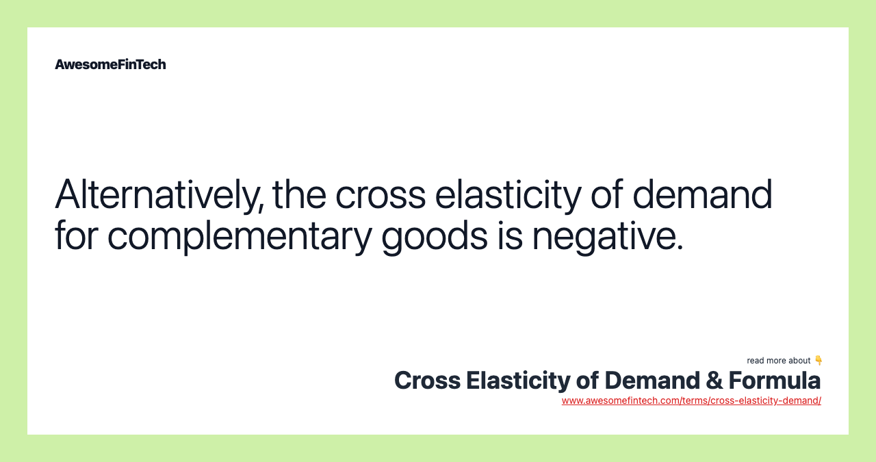 Alternatively, the cross elasticity of demand for complementary goods is negative.