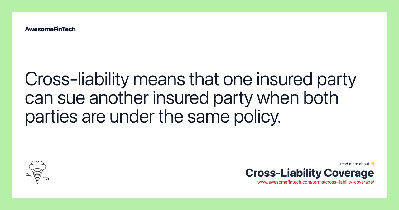 Cross-liability means that one insured party can sue another insured party when both parties are under the same policy.