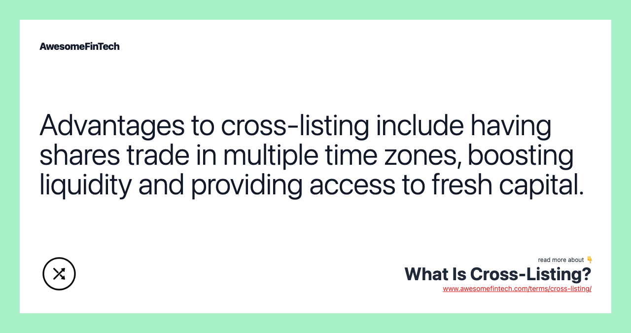 Advantages to cross-listing include having shares trade in multiple time zones, boosting liquidity and providing access to fresh capital.