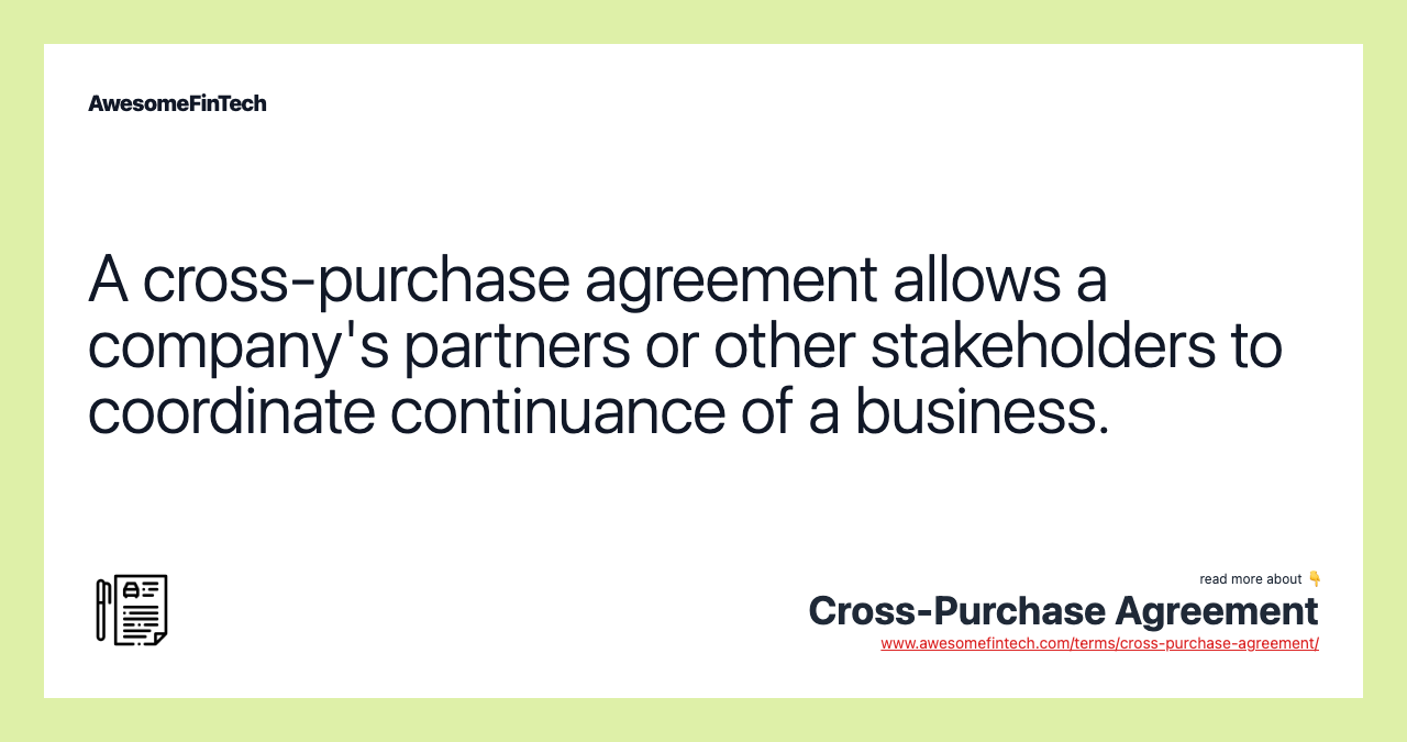 A cross-purchase agreement allows a company's partners or other stakeholders to coordinate continuance of a business.