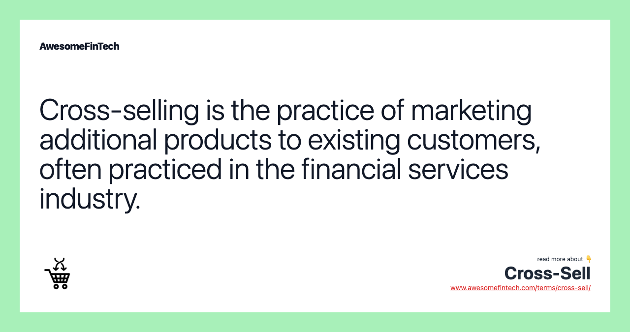 Cross-selling is the practice of marketing additional products to existing customers, often practiced in the financial services industry.