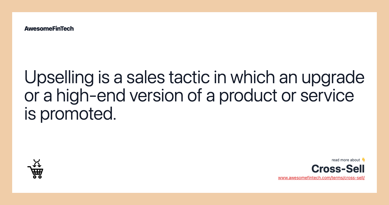 Upselling is a sales tactic in which an upgrade or a high-end version of a product or service is promoted.